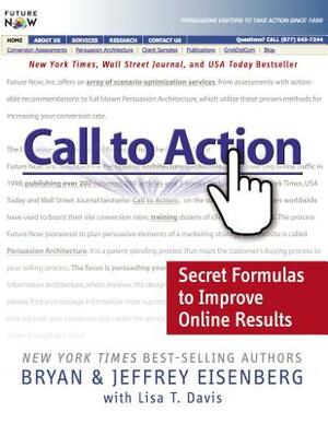 Call to Action: Secret Formulas to Improve Online Results by Bryan Eisenberg, Jeffrey Eisenberg