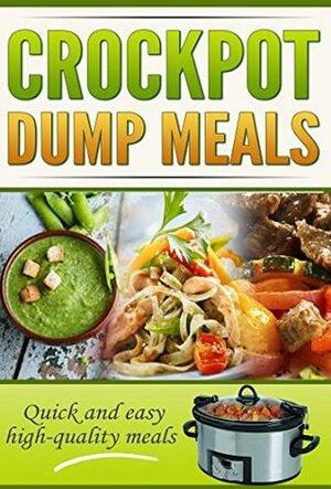 CROCKPOT DUMP MEALS COOKBOOK: Quick and easy High Quality Meals! by Robert George