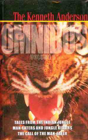 The Kenneth Anderson Omnibus: Volume 1: Tales from the Indian Jungle, Man-Eaters and Jungle Killers, The Call of the Man-Eater by Kenneth Anderson