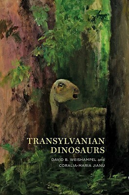 Transylvanian Dinosaurs by David B. Weishampel, Coralia-Maria Jianu