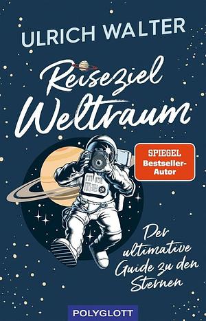 Reiseziel Weltraum: Der ultimative Guide zu den Sternen by Ulrich Walter