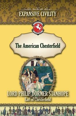The American Chesterfield: Expansive Civility by Philip Dormer Stanhope