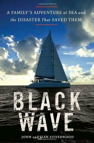 Black Wave: A Family's Adventure at Sea and the Disaster That Saved Them by John Silverwood, Malcolm McConnell, Jean Silverwood