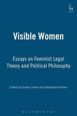 Visible Women: Essays on Feminist Legal Theory and Political Philosophy by 