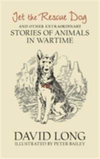 Jet the Rescue Dog: ... and other extraordinary stories of animals in wartime by David Long