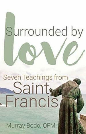 Surrounded by Love: Seven Teachings from Saint Francis by Murray Bodo