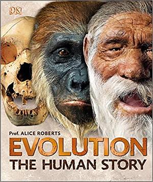 Evolution: The Human Story Second Edition by Alice Roberts, Alice Roberts