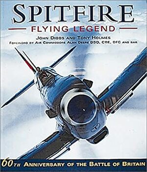 Spitfire: Flying Legend - 60th Anniversary 1936-96 by Tony Holmes, John M. Dibbs