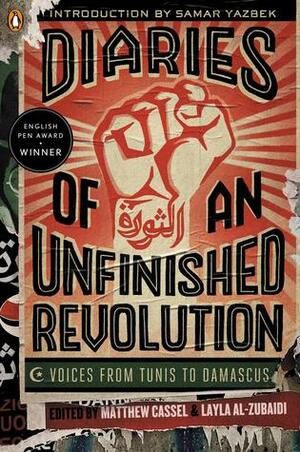 Diaries of an Unfinished Revolution: Voices from Tunis to Damascus by Robin Moger, Samar Yazbek, Layla Al-Zubaidi, Georgina Collins, Matthew Cassel