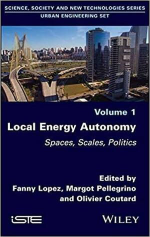 Local Energy Autonomy: Spaces, Scales, Politics by Fanny Lopez, Olivier Coutard, Margot Pellegrino