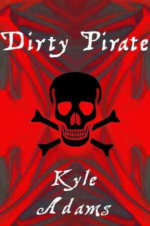 Dirty Pirate by Kyle Adams