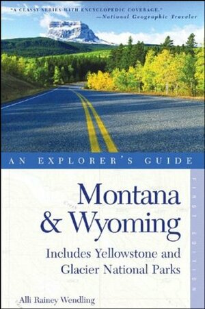 Montana & Wyoming: An Explorer's Guide (Includes Yellowstone and Glacier National Parks) by Alli Rainey Wendling