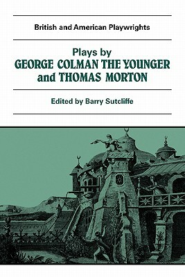 Plays by George Colman the Younger and Thomas Morton: Inkle and Yarico, the Surrender of Calais, the Children in the Wood, Blue Beard or Female Curios by 