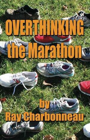 Overthinking the Marathon by Ray Charbonneau