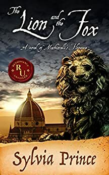 The Lion and the Fox: A Novel of Machiavelli's Florence by Sylvia Prince