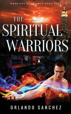 The Spiritual Warriors: Warriors of the Way Book 1 by Orlando Sanchez