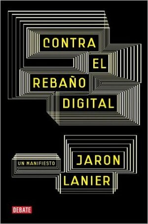 Contra el rebaño digital: Un manifiesto by Jaron Lanier