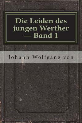 Die Leiden des jungen Werther - Band 1 by Johann Wolfgang von Goethe