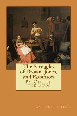 The Struggles of Brown, Jones, and Robinson: By One of the Firm by Anthony Trollope