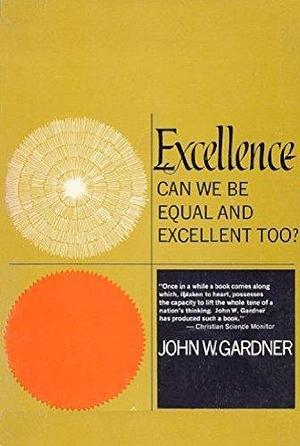 Excellence: Can We Be Equal And Excellent Too? by John W. Gardner, John W. Gardner