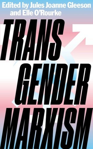 Transgender Marxism by Elle O’Rourke, Jules Joanne Gleeson