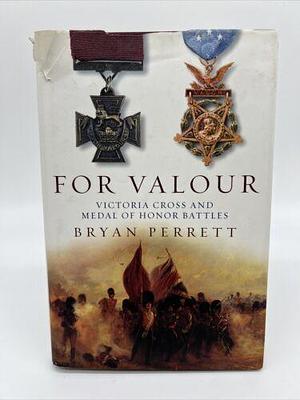 For Valour: Victoria Cross and Medal of Honor Battles by Bryan Perrett