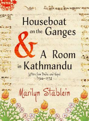 Houseboat on the Ganges: Letters from India & Nepal, 1966-1972 by Marilyn Stablein