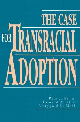 The Case for Transracial Adoption by Marygold S. Melli, Howard Altstein, Rita J. Simon