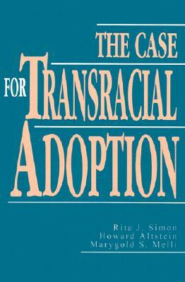 The Case for Transracial Adoption by Rita J. Simon, Marygold S. Melli, Howard Altstein