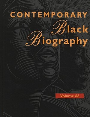 Contemporary Black Biography, Volume 66: Profiles from the International Black Community by 