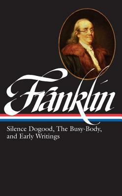 Benjamin Franklin: Silence Dogood, the Busy-Body, and Early Writings (Loa #37a) by Benjamin Franklin