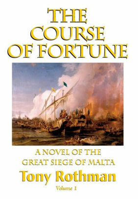 The Course of Fortune Vol. 1, A Novel of the Great Siege of Malta by Tony Rothman