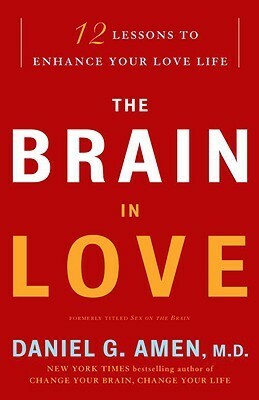 The Brain in Love: 12 Lessons to Enhance Your Love Life by Daniel G. Amen