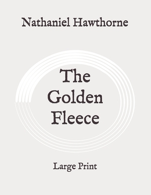 The Golden Fleece: Large Print by Nathaniel Hawthorne