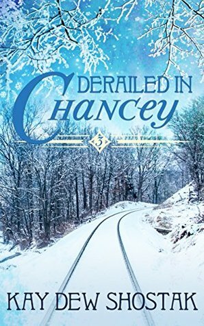 Derailed in Chancey by Kay Dew Shostak