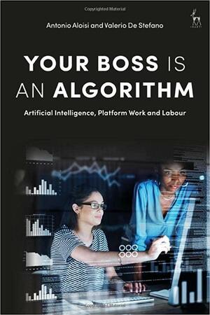 Your Boss Is an Algorithm: Artificial Intelligence, Platform Work and Labour by Antonio Aloisi, Valerio De Stefano