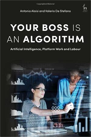 Your Boss Is an Algorithm: Artificial Intelligence, Platform Work and Labour by Valerio De Stefano, Antonio Aloisi