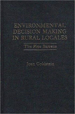 Environmental Decision Making in Rural Locales: The Pine Barrens by Joan Goldstein