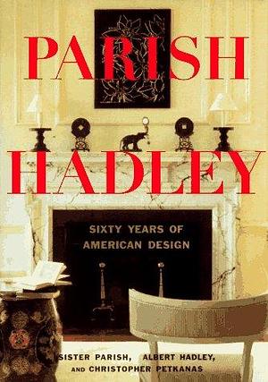 Parish-Hadley: Sixty Years of American Design by Albert Hadley, Christopher Petkanas, Mrs. Henry Parish (II)
