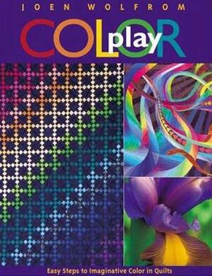 Color Play: Easy Steps to Imaginative Color in Quilts by Joen Wolfrom