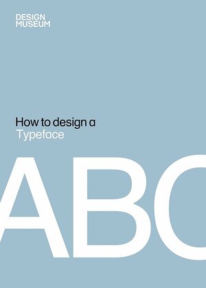 How To Design a Typeface by Design Museum