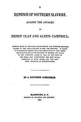A Defence of Southern Slavery, Against the Attacks of Henry Clay and Alex'r. Campbell by Henry Clay