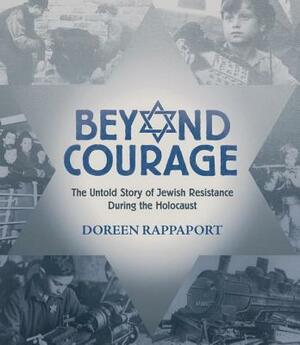 Beyond Courage: The Untold Story of Jewish Resistance During the Holocaust by Doreen Rappaport