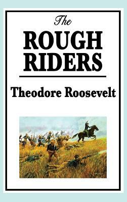 Theodore Roosevelt: The Rough Riders by Theodore Roosevelt