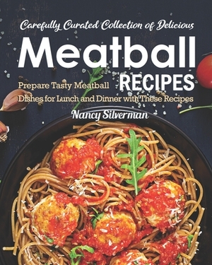 Carefully Curated Collection of Delicious Meatball Recipes: Prepare Tasty Meatball Dishes for Lunch and Dinner with These Recipes by Nancy Silverman