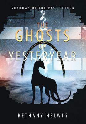 The Ghosts of Yesteryear by Bethany Helwig