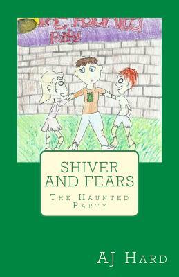 Shiver and Fears: The Haunted Party by Aj Hard