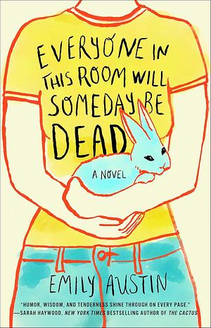 Everyone in This Room Will Someday Be Dead by Emily Austin