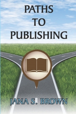 Paths to Publishing by Jana S. Brown