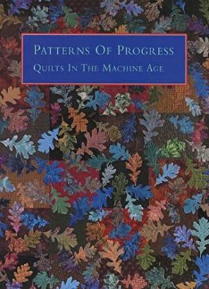 Patterns of Progress: Quilts in the Machine Age by Barbara Brackman